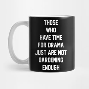 Those who have time for drama  just are not gardening enough Mug